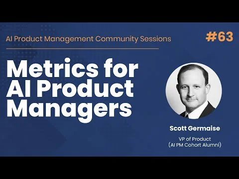 Title card for AI Product Management Community Session
                        #63, &lsquo;Metrics for AI Product Managers,&rsquo; with
                        a headshot of Scott Germaise, VP of Product.
